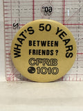 What's 50 years Between Friends CFRB 1010 Button Pinback