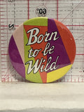 Born to be Wild Button Pinback