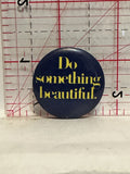 Do Something Beautiful Button Pinback