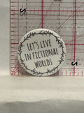 Let's Live in Fictional Worlds Button Pinback