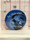 Get Tech Smart ask us how Button Pinback