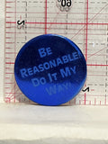 Be Reasonable Do it my way Button Pinback