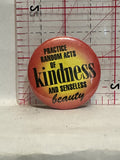 Pratice Random Acts of Kindness and Senseless Beauty Button Pinback