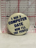 I Had a Computer Date Now I'll Try People Button Pinback