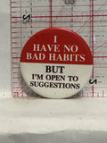 I Have no bad habits but I'm open to suggestions Button Pinback