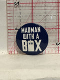Madman with a Box Dr Who Button Pinback