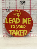 Lead me to your Taker Button Pinback