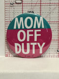 Mom Off Duty Button Pinback