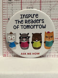 Inspire The Readers of Tomorrow Ask Me How Button Pinback