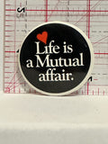 Life is a Mutual Affair Button Pinback