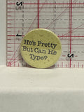 He's Pretty But can he Type? Button Pinback