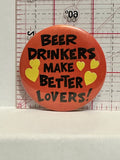 Beer Drinkers Make Better Lovers Button Pinback