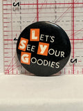 Let's See Your Goodies Button Pinback
