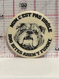 Dog Bites Aren't Funny Bulldog Non c'est pes drole Button Pinback