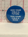 Give your Child a Future Give your Child a Book Button Pinback