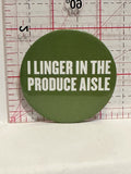 I Linger in the Produce Aisle Button Pinback