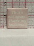 That's not spam That's my Husband Button Pinback