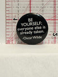 Be Yourself Everyone Else is Already Taken Oscar Wilde Button Pinback