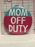 MOM off duty Button Pinback
