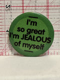 I'm so great I'm Jealous of Myself Button Pinback