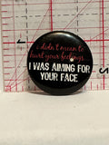 I was Aiming for your Face Button Pinback