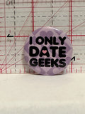 I Only Date Geeks Button Pinback