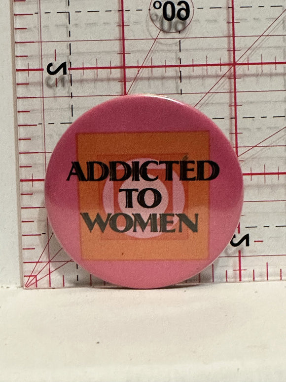 Addicted to Women Button Pinback