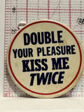 Double your Pleasure Kiss Me Twice Button Pinback
