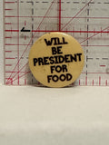 Will be President for Food Button Pinback