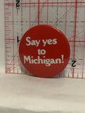 Say Yes To Michigan Button Pinback