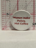 Women Make Policy not Coffee Button Pinback