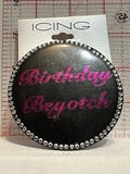 Birthday Beyotch Button Pinback
