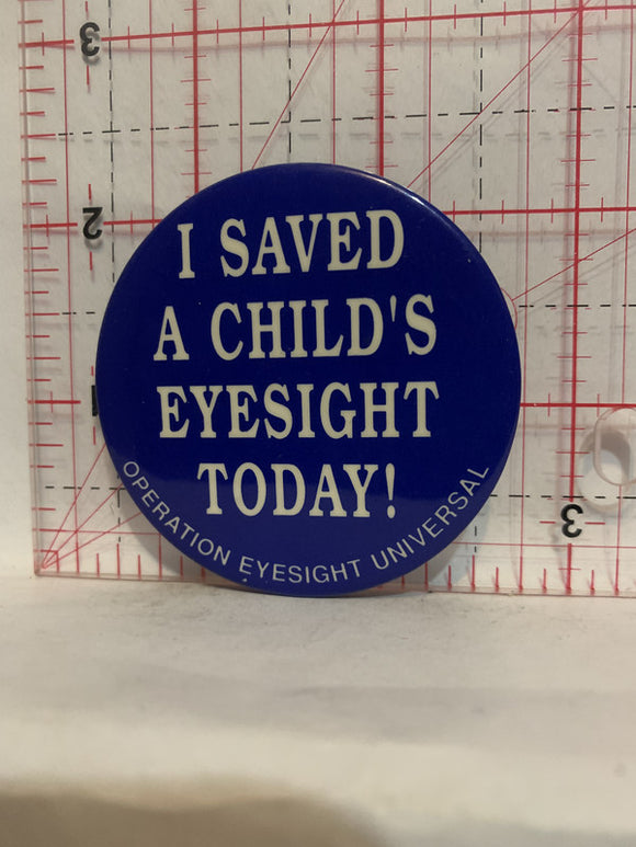 I Saved a Child's Eyesight Today Operation Eyesight Universal Button Pinback