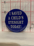 I Saved a Child's Eyesight Today Operation Eyesight Universal Button Pinback