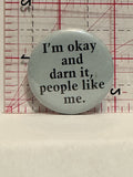 I'm Okay and Darn it People Like Me Button Pinback