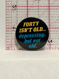 Forty isn't Old Depressing But Not Old Button Pinback