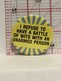 I Refuse to Have a Battle of Wits with an Unarmed Person Button Pinback