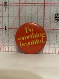 Do Something Beautiful Button Pinback
