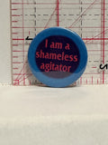 I am a Shameless Agitator Button Pinback