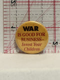 War is Good for Business Invest your Children Button Pinback
