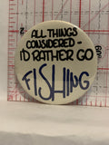All Things Considered I'd Rather go Fishing Button Pinback