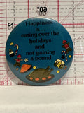 Happiness is Eating over The Holidays and not gaining a pound Button Pinback