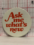 Ask me What's New Button Pinback