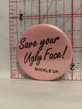 Save your Ugly Face Buckle Up Button Pinback