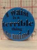 A Waist is a Terrible thing to Mind Button Pinback