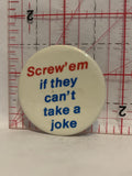 Screw'em if they can't take a joke Button Pinback