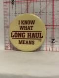I Know What Long Haul Means Button Pinback