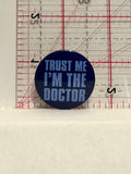 Trust me I'm the Doctor Dr Who Button Pinback