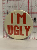 I'm Ugly Button Pinback