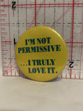 I'm Not Permissive I Truly Love It Button Pinback